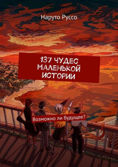 Книга 137 чудес маленькой истории. Возможно ли будущее? (Наруто Руссо)